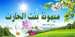 مع أمهات المؤمنين.. ميمونة بنت الحارث رضي الله عنها