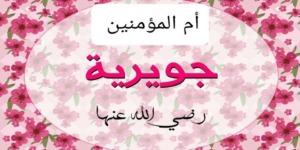 مع أمهات المؤمنين.. جُويرية بنت الحارث رضي الله عنها