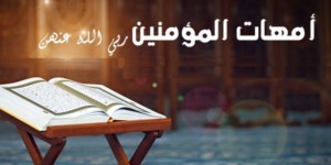 مع أمهات المؤمنين.. خديجة رضي الله عنها